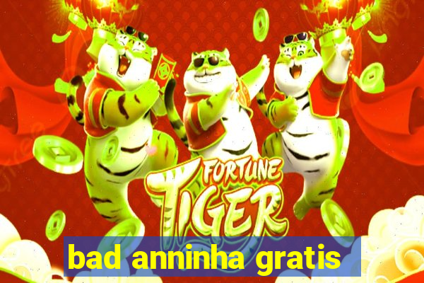 bad anninha gratis